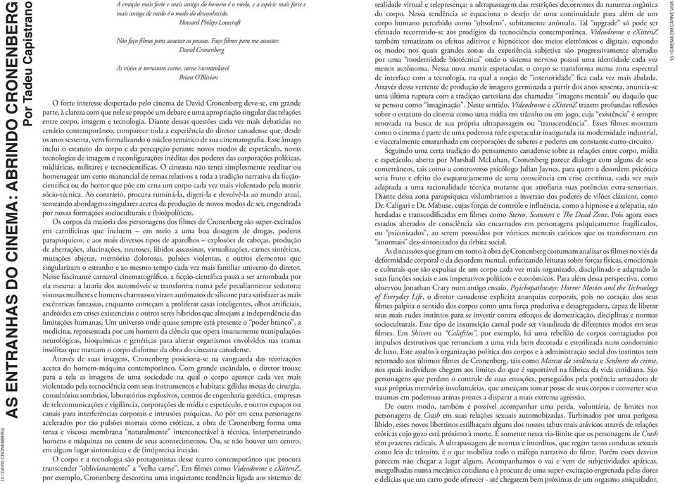 David Cronenberg As visões se tornaram carne, carne incontrolável Brian O Blivion O forte interesse despertado pelo cinema de David Cronenberg deve-se, em grande parte, à clareza com que nele se