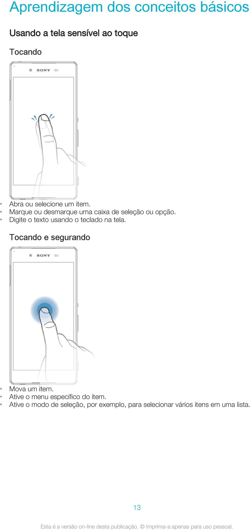 Digite o texto usando o teclado na tela. Tocando e segurando Mova um item.