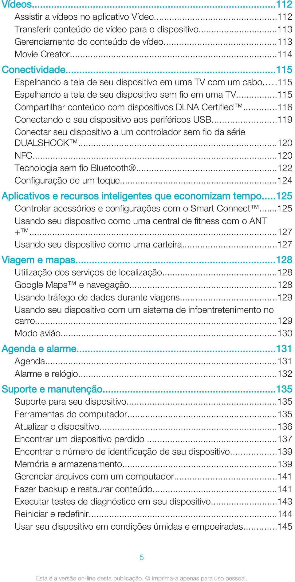 ..116 Conectando o seu dispositivo aos periféricos USB...119 Conectar seu dispositivo a um controlador sem fio da série DUALSHOCK...120 NFC...120 Tecnologia sem fio Bluetooth.