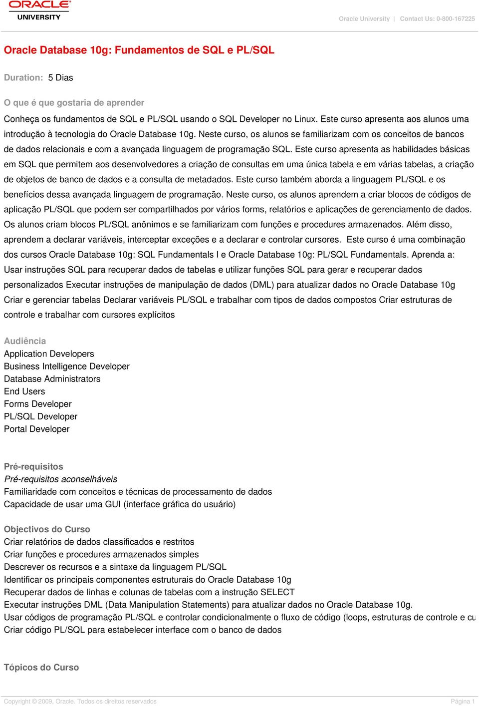 Neste curso, os alunos se familiarizam com os conceitos de bancos de dados relacionais e com a avançada linguagem de programação SQL.