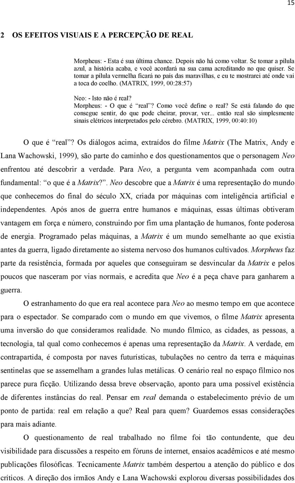 Se tomar a pílula vermelha ficará no país das maravilhas, e eu te mostrarei até onde vai a toca do coelho. (MATRIX, 1999, 00:28:57) Neo: - Isto não é real? Morpheus: - O que é real?