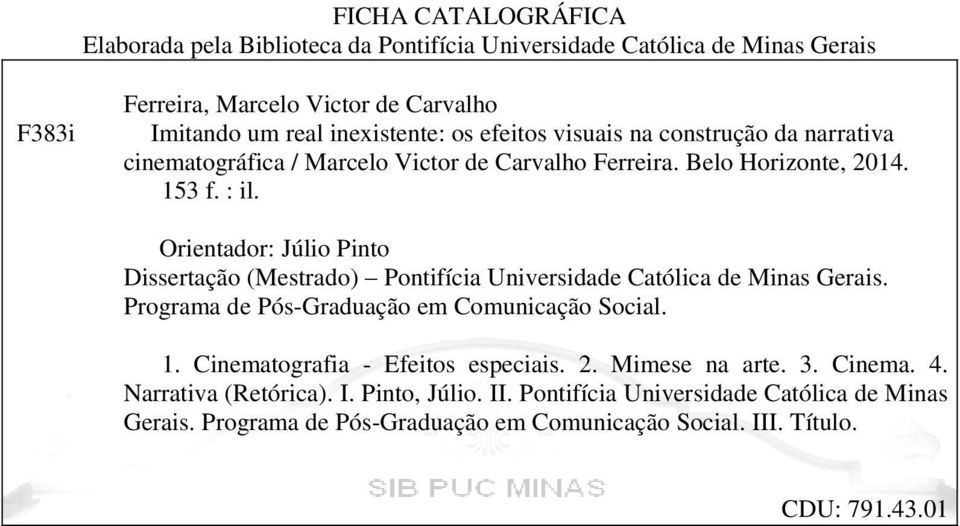 Orientador: Júlio Pinto Dissertação (Mestrado) Pontifícia Universidade Católica de Minas Gerais. Programa de Pós-Graduação em Comunicação Social. 1.