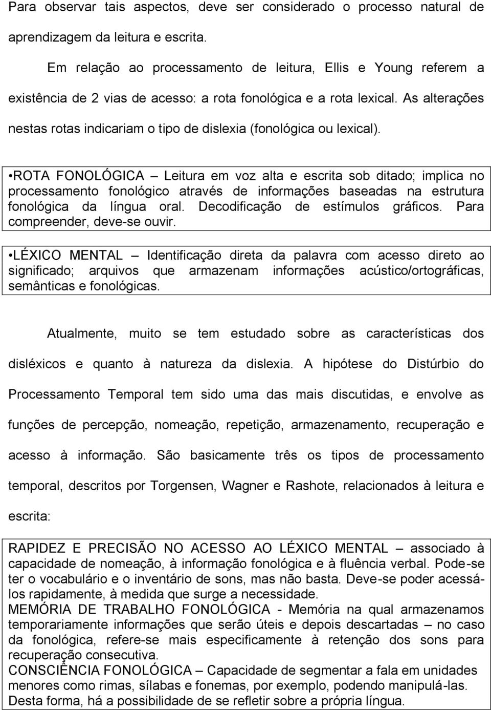 As alterações nestas rotas indicariam o tipo de dislexia (fonológica ou lexical).