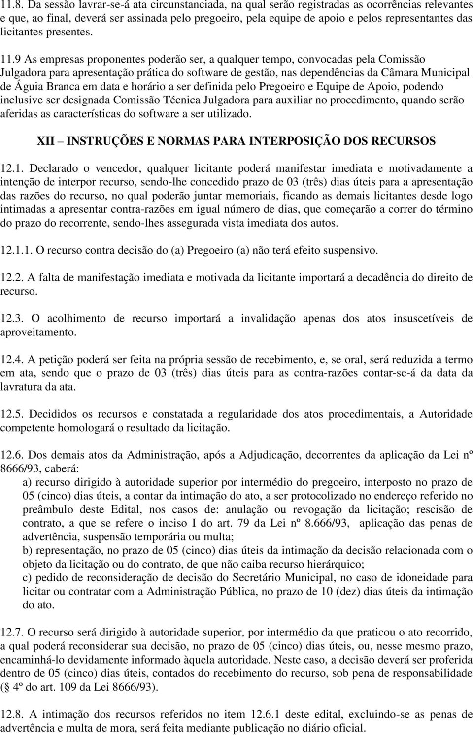 9 As empresas proponentes poderão ser, a qualquer tempo, convocadas pela Comissão Julgadora para apresentação prática do software de gestão, nas dependências da Câmara Municipal de Águia Branca em