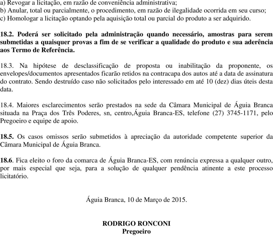 Poderá ser solicitado pela administração quando necessário, amostras para serem submetidas a quaisquer provas a fim de se verificar a qualidade do produto e sua aderência aos Termo de Referência. 18.