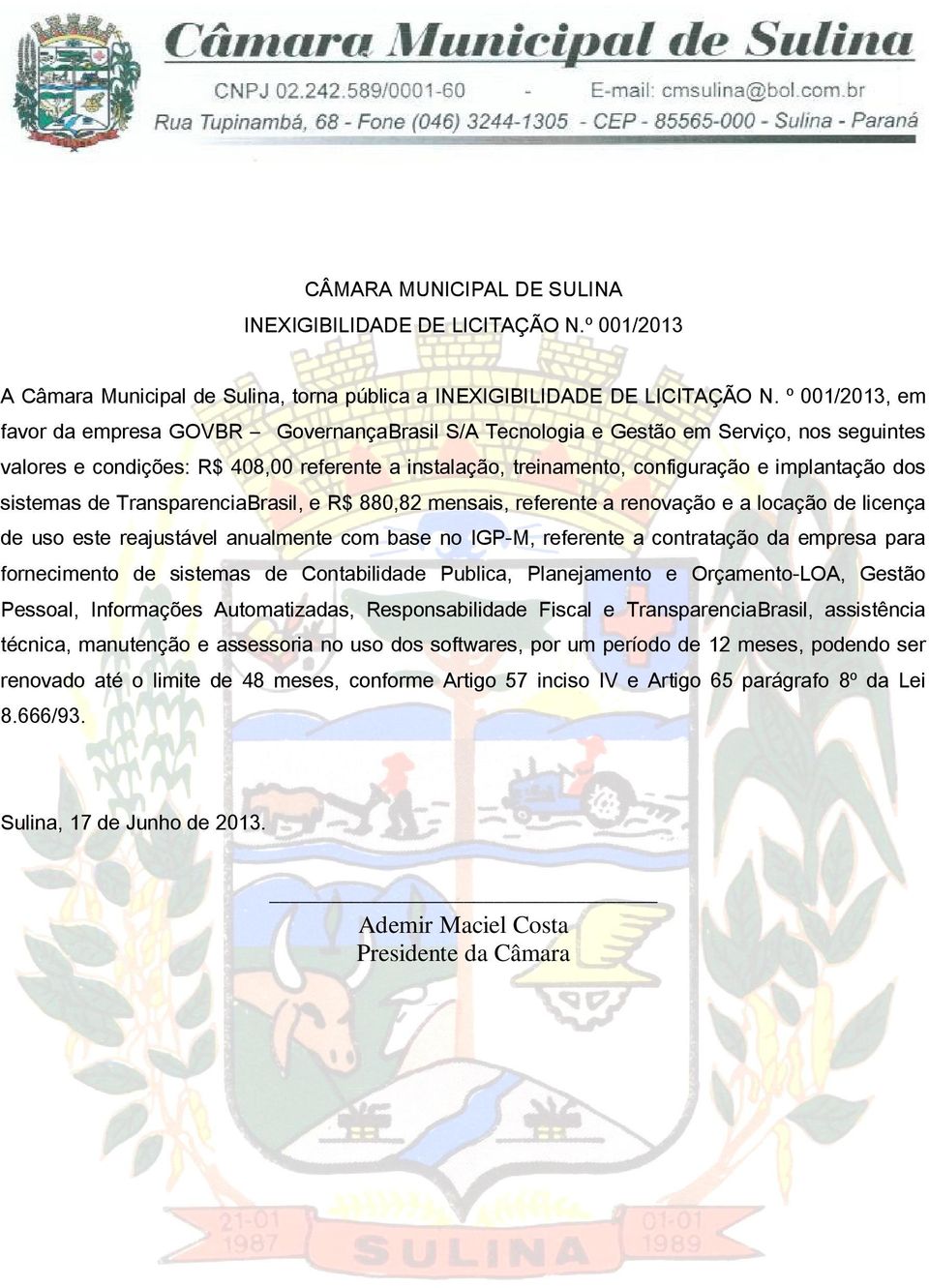 dos sistemas de TransparenciaBrasil, e R$ 880,82 mensais, referente a renovação e a locação de licença de uso este reajustável anualmente com base no IGP-M, referente a contratação da empresa para