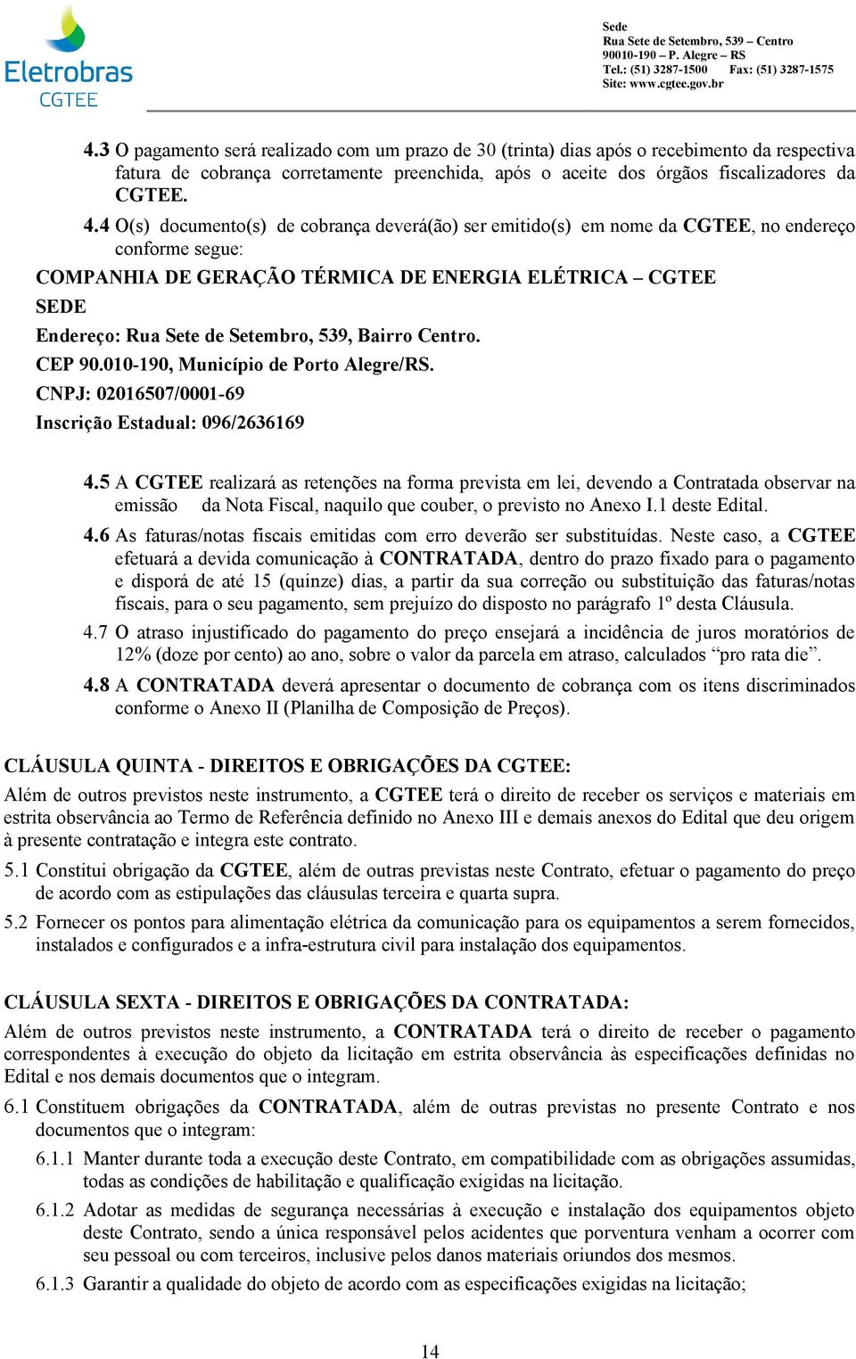 539, Bairro Centro. CEP 90.010-190, Município de Porto Alegre/RS. CNPJ: 02016507/0001-69 Inscrição Estadual: 096/2636169 4.