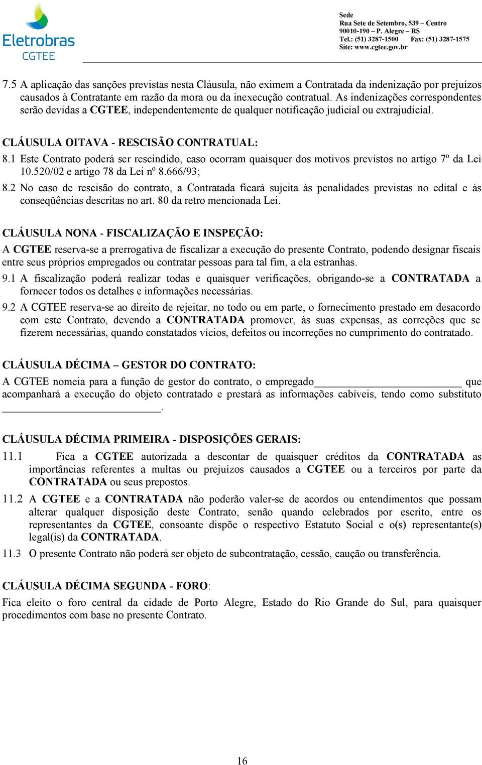 1 Este Contrato poderá ser rescindido, caso ocorram quaisquer dos motivos previstos no artigo 7º da Lei 10.520/02 e artigo 78 da Lei nº 8.666/93; 8.