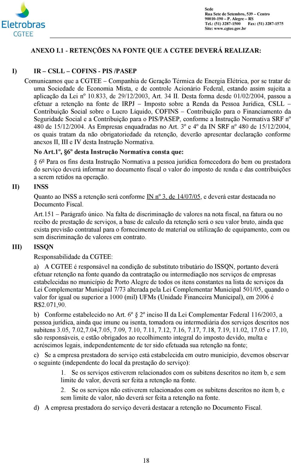 Economia Mista, e de controle Acionário Federal, estando assim sujeita a aplicação da Lei nº 10.833, de 29/12/2003, Art. 34 II.