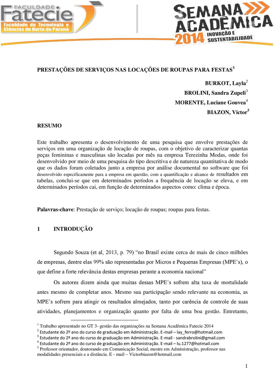 Modas, onde foi desenvolvido por meio de uma pesquisa do tipo descritiva e de natureza quantitativa de modo que os dados foram coletados junto a empresa por análise documental no software que foi