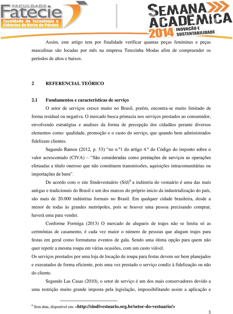 O mercado busca primazia nos serviços prestados ao consumidor, envolvendo estratégias e analises da forma de percepção dos cidadãos perante diversos elementos como: qualidade, promoção e o custo do