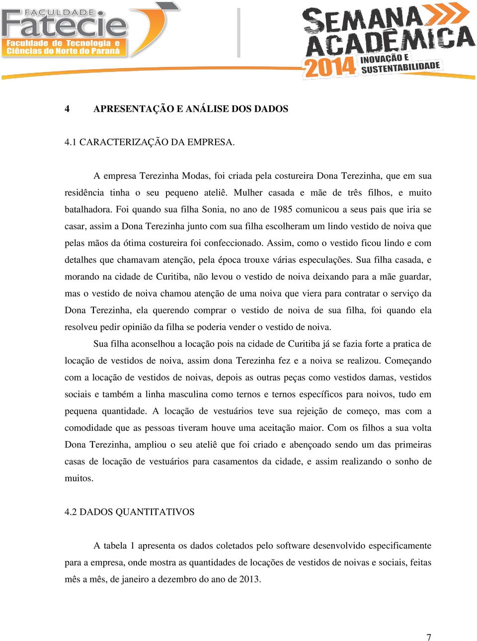 Foi quando sua filha Sonia, no ano de 1985 comunicou a seus pais que iria se casar, assim a Dona Terezinha junto com sua filha escolheram um lindo vestido de que pelas mãos da ótima costureira foi