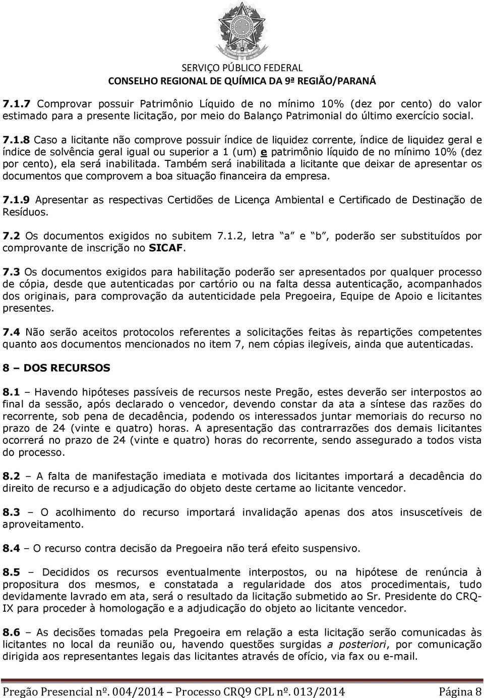 será inabilitada. Também será inabilitada a licitante que deixar de apresentar os documentos que comprovem a boa situação financeira da empresa. 7.1.