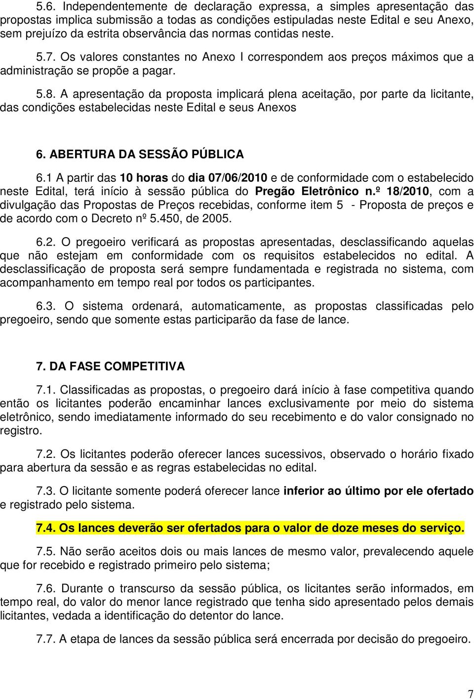 A apresentação da proposta implicará plena aceitação, por parte da licitante, das condições estabelecidas neste Edital e seus Anexos 6. ABERTURA DA SESSÃO PÚBLICA 6.