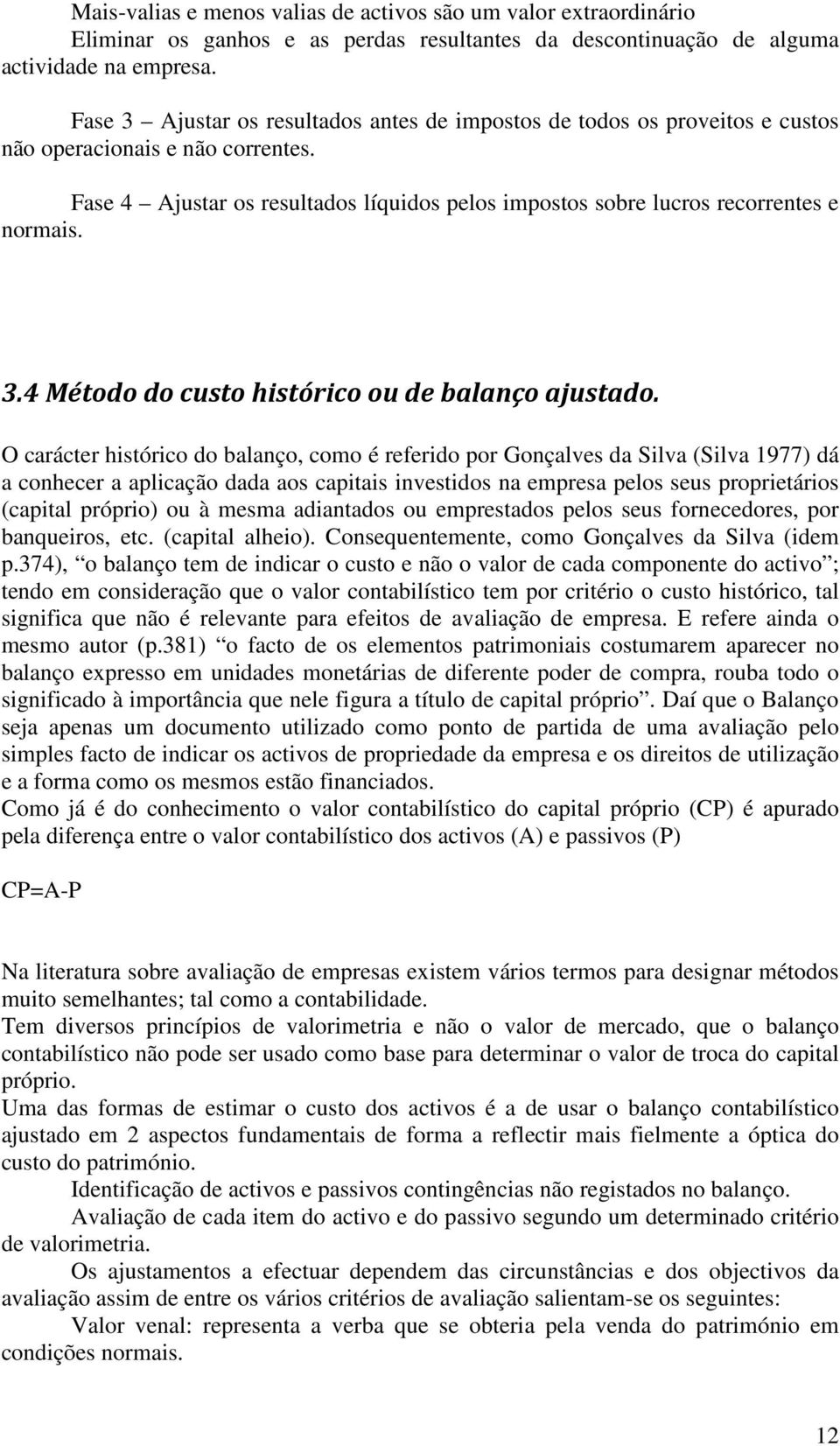 O carácter hstórco do balanço, como é referdo por Gonçalves da Slva (Slva 1977) dá a conhecer a aplcação dada aos captas nvestdos na empresa pelos seus propretáros (captal própro) ou à mesma