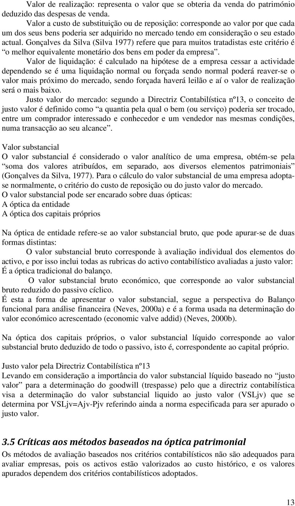 Gonçalves da Slva (Slva 1977) refere que para mutos tratadstas este crtéro é o melhor equvalente monetáro dos bens em poder da empresa.