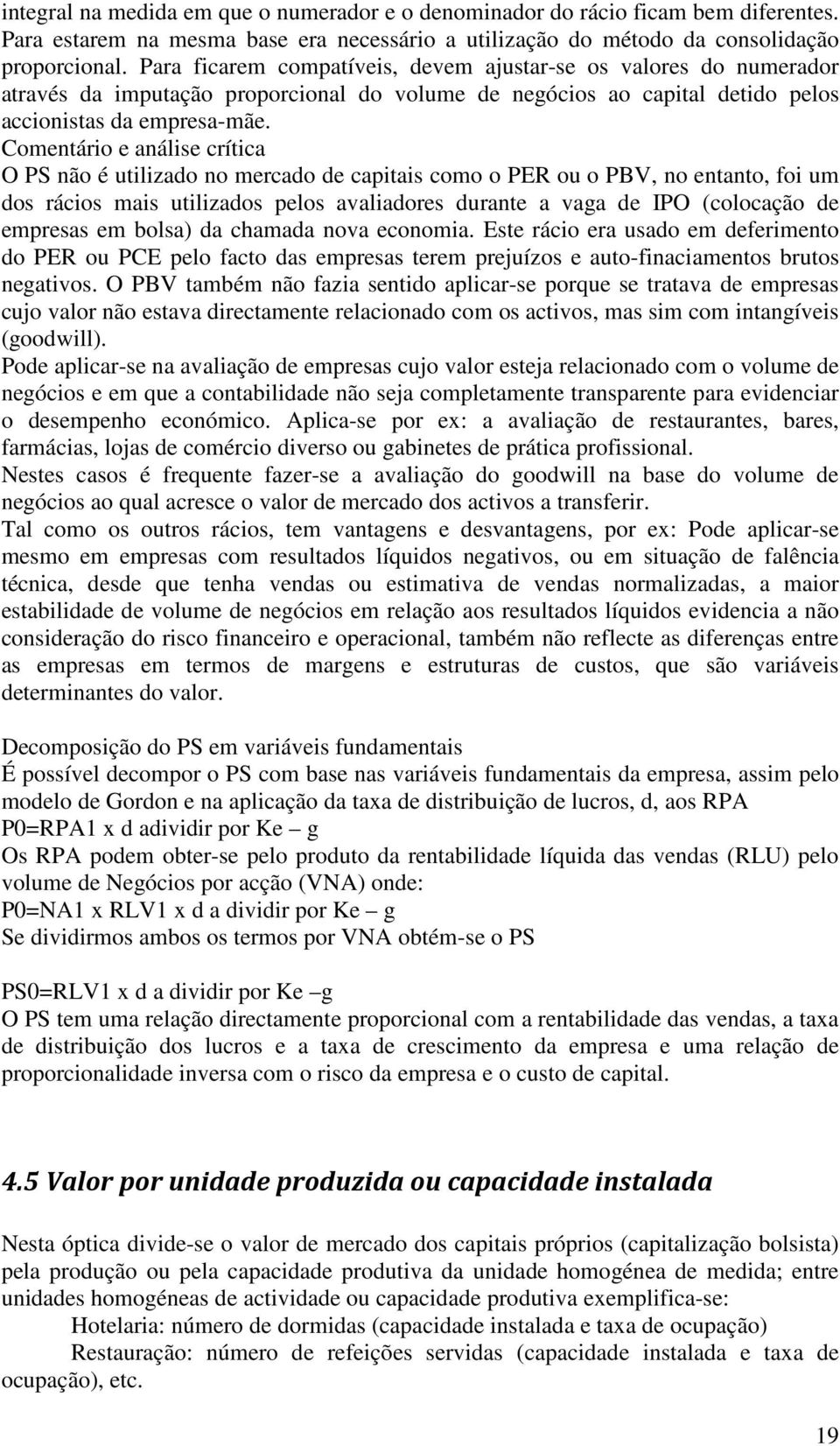 Comentáro e análse crítca O PS não é utlzado no mercado de captas como o PER ou o PBV, no entanto, fo um dos rácos mas utlzados pelos avaladores durante a vaga de IPO (colocação de empresas em bolsa)