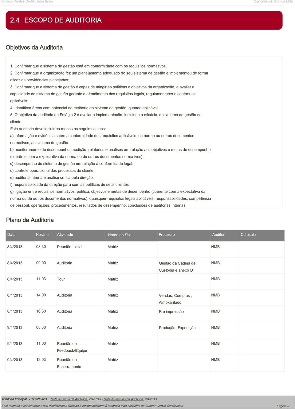 Confirmar que o sistema de gestão é capaz de atingir as políticas e objetivos da organização, e avaliar a capacidade do sistema de gestão garante o atendimento dos requisitos legais, regulamentares e