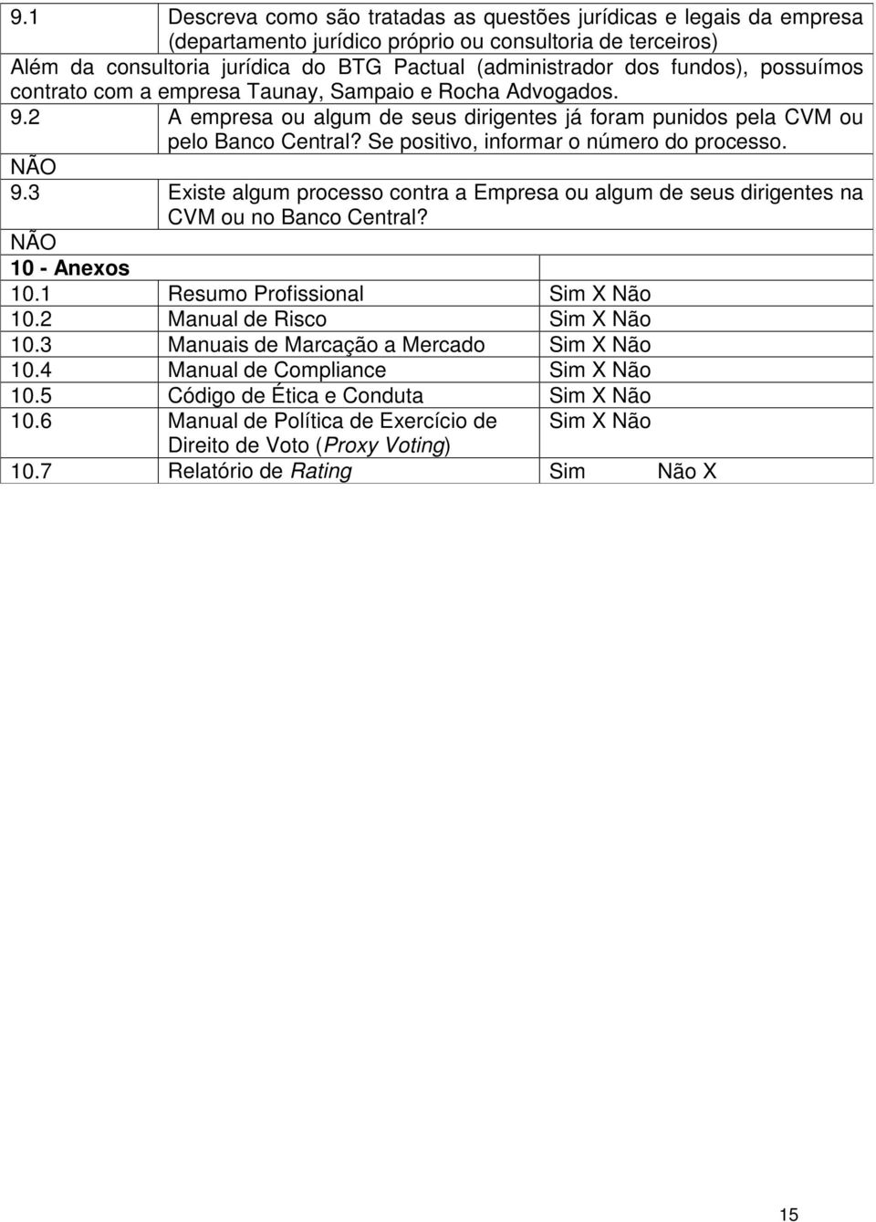 Se positivo, informar o número do processo. NÃO 9.3 Existe algum processo contra a Empresa ou algum de seus dirigentes na CVM ou no Banco Central? NÃO 10 - Anexos 10.