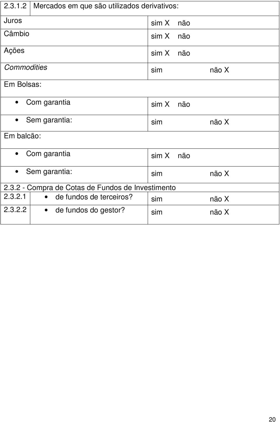 não Commodities sim não X Em Bolsas: Com garantia sim X não Sem garantia: sim não X Em