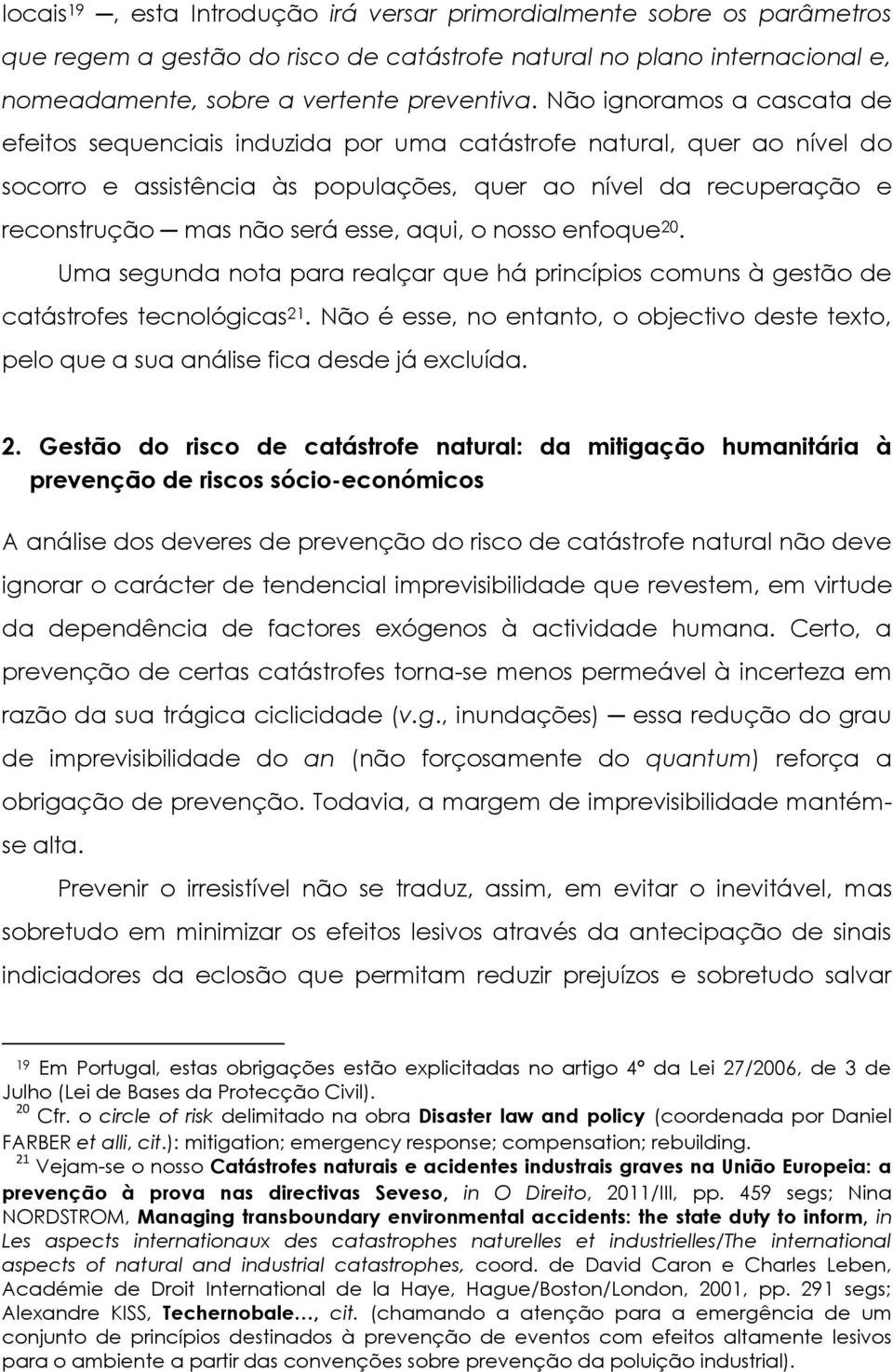 esse, aqui, o nosso enfoque 20. Uma segunda nota para realçar que há princípios comuns à gestão de catástrofes tecnológicas 21.