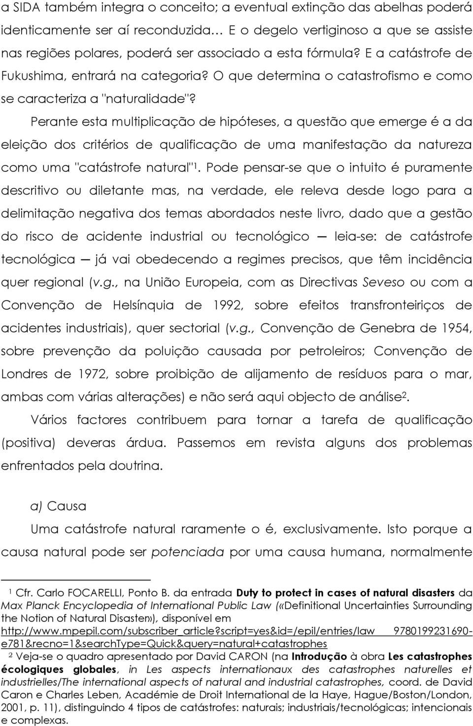 Perante esta multiplicação de hipóteses, a questão que emerge é a da eleição dos critérios de qualificação de uma manifestação da natureza como uma "catástrofe natural" 1.