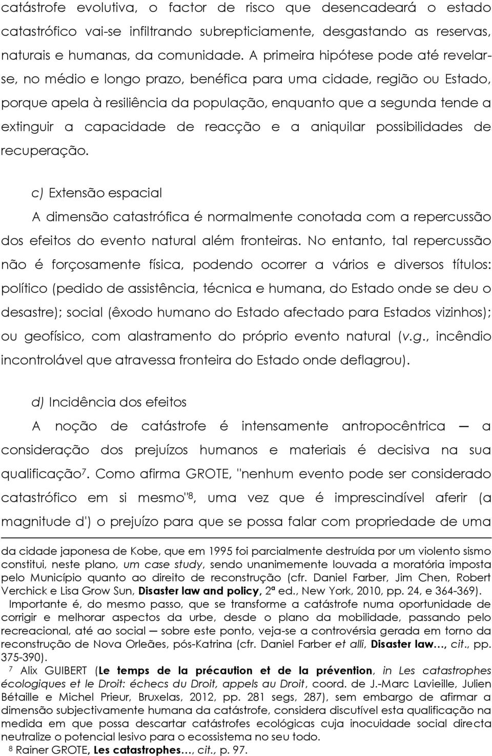 capacidade de reacção e a aniquilar possibilidades de recuperação. c) Extensão espacial A dimensão catastrófica é normalmente conotada com a repercussão dos efeitos do evento natural além fronteiras.