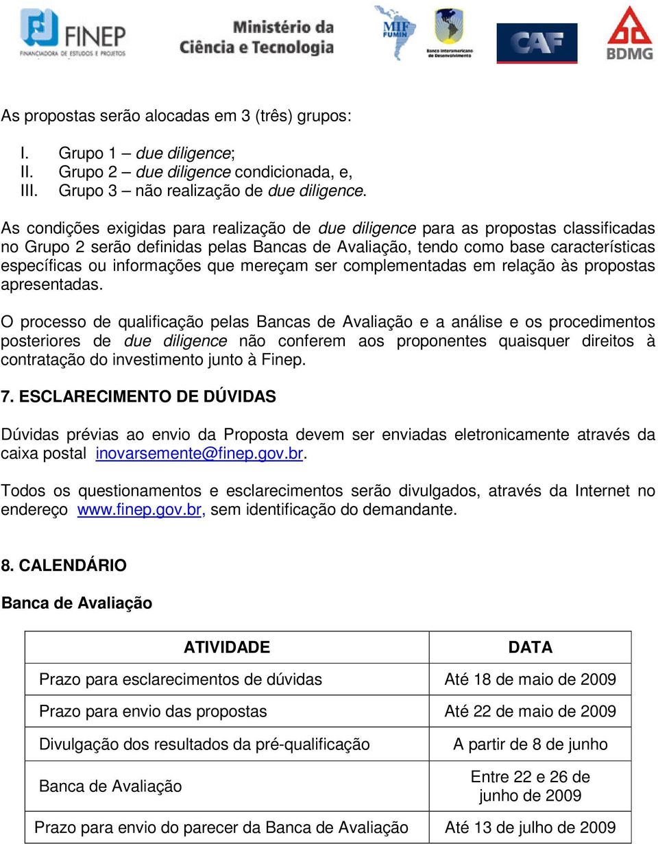 que mereçam ser complementadas em relação às propostas apresentadas.