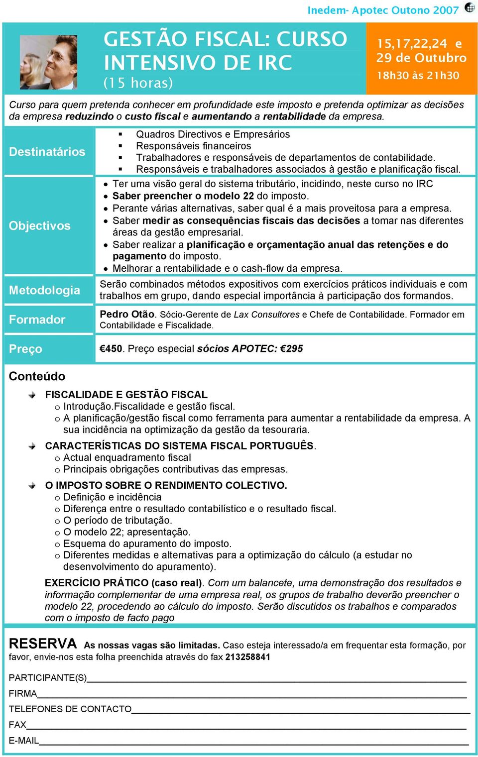 Responsáveis e trabalhadores associados à gestão e planificação fiscal. Ter uma visão geral do sistema tributário, incidindo, neste curso no IRC Saber preencher o modelo 22 do imposto.