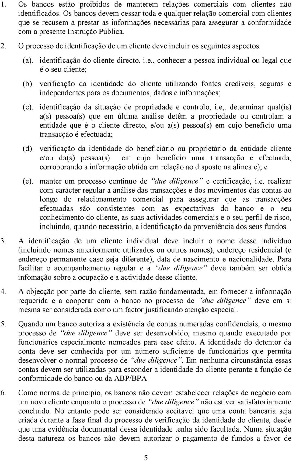 O processo de identificação de um cliente deve incluir os seguintes aspectos: (a). identificação do cliente directo, i.e., conhecer a pessoa individual ou legal que é o seu cliente; (b).