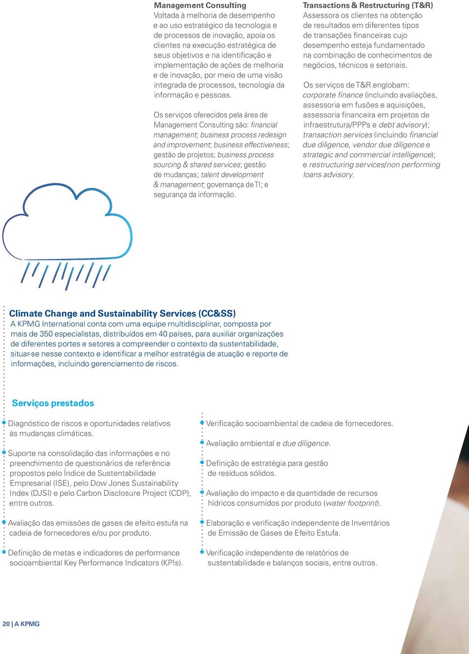 Os serviços oferecidos pela área de Management Consulting são: financial management; business process redesign and improvement; business effectiveness; gestão de projetos; business process sourcing &