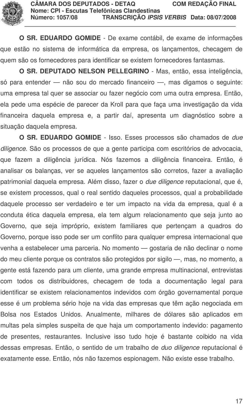 DEPUTADO NELSON PELLEGRINO - Mas, então, essa inteligência, só para entender não sou do mercado financeiro, mas digamos o seguinte: uma empresa tal quer se associar ou fazer negócio com uma outra