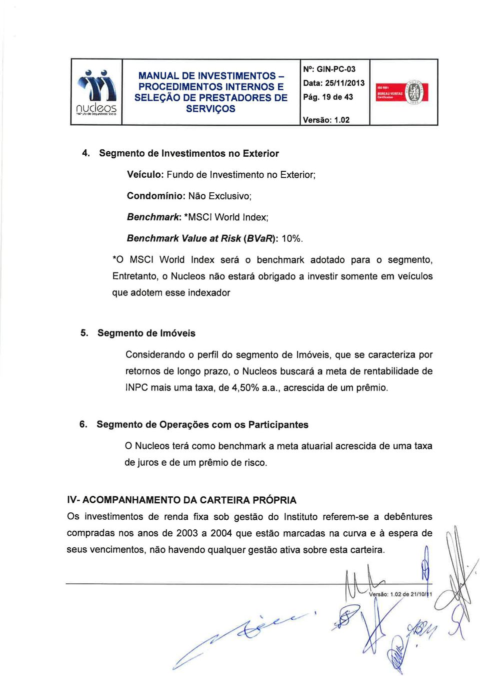 *O MSCI World lndex será o benchmark adotado para o segmento, Entretanto, o Nucleos não estará obrigado a investir somente em veículos que adotem esse indexador 5.