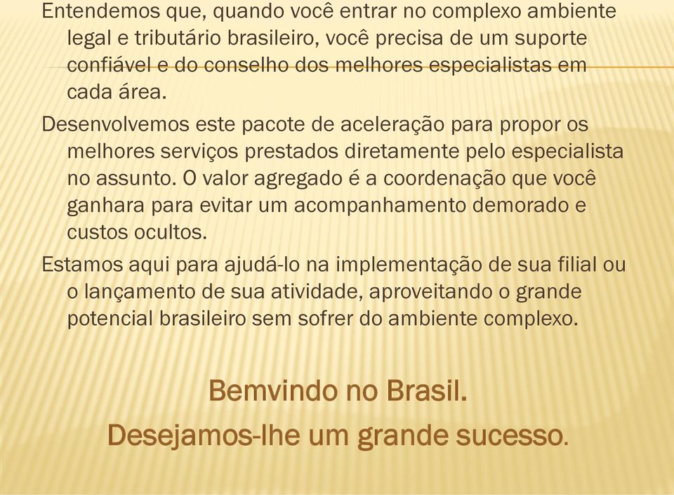 O valor agregado é a coordenação que você ganhara para evitar um acompanhamento demorado e custos ocultos.