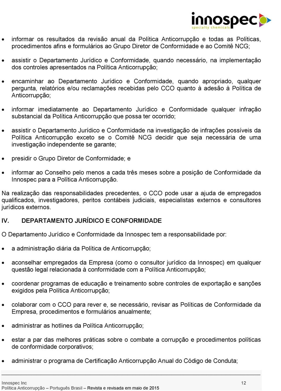 pergunta, relatórios e/ou reclamações recebidas pelo CCO quanto à adesão à Política de Anticorrupção; informar imediatamente ao Departamento Jurídico e Conformidade qualquer infração substancial da