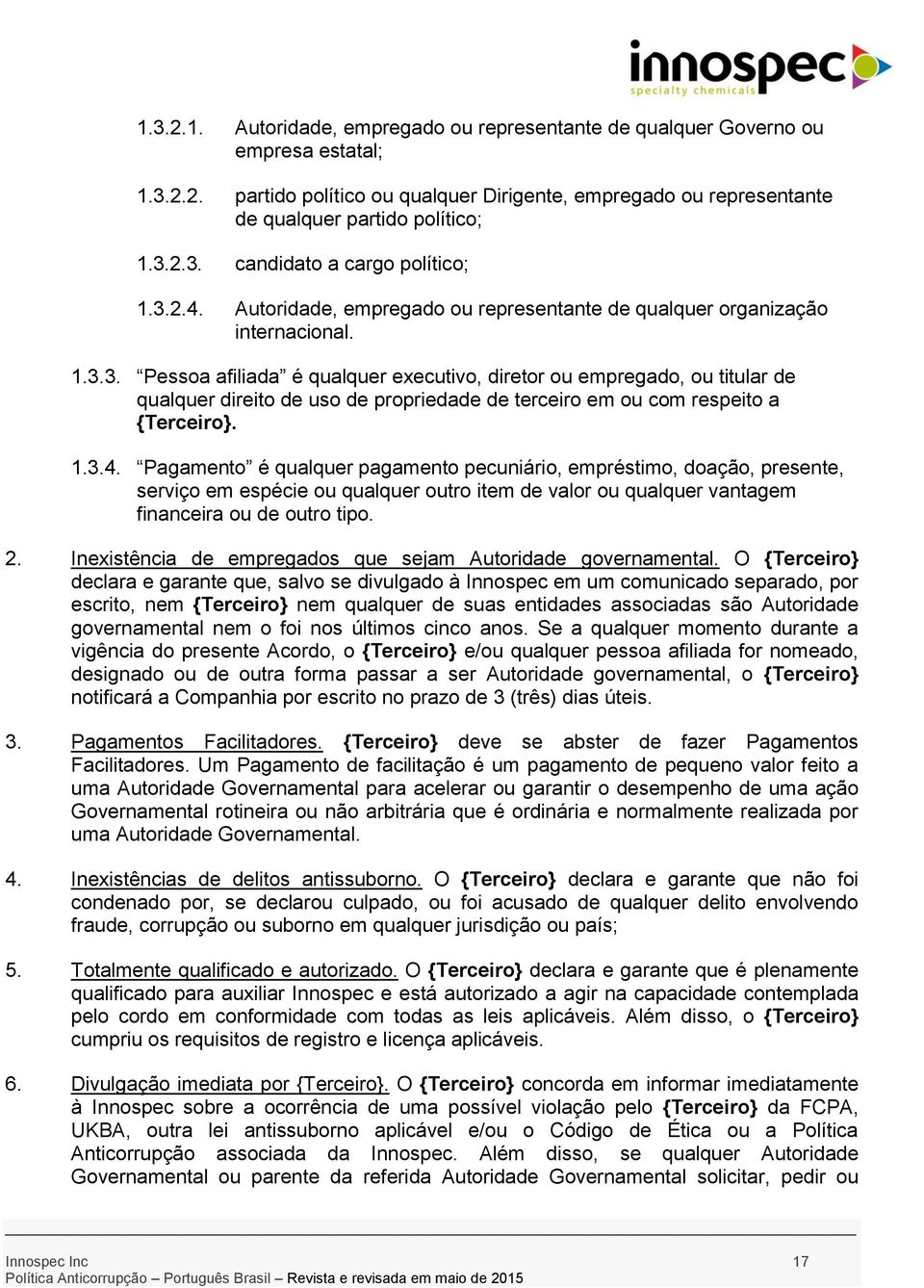 1.3.4. Pagamento é qualquer pagamento pecuniário, empréstimo, doação, presente, serviço em espécie ou qualquer outro item de valor ou qualquer vantagem financeira ou de outro tipo. 2.