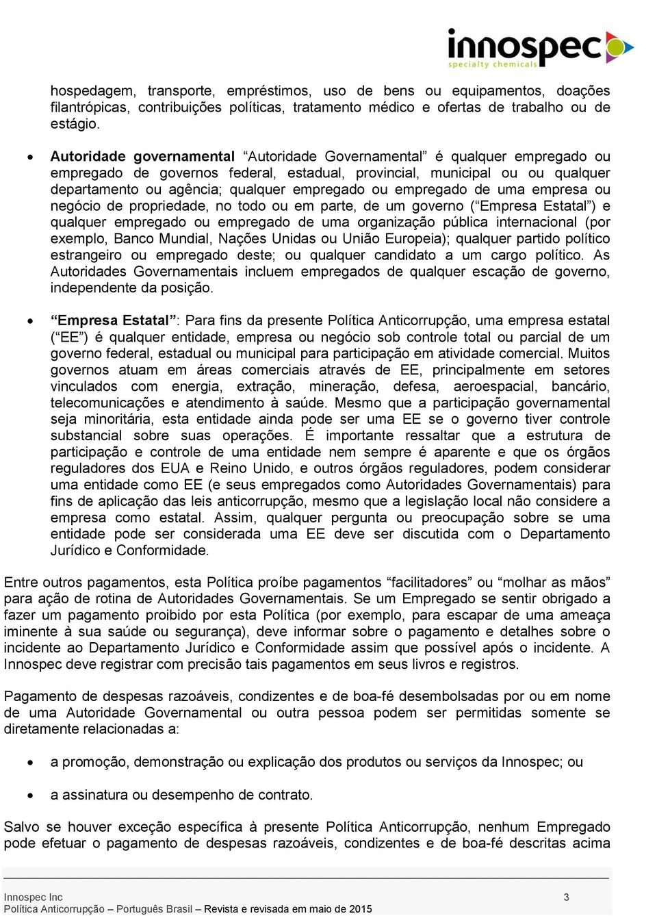 empregado de uma empresa ou negócio de propriedade, no todo ou em parte, de um governo ( Empresa Estatal ) e qualquer empregado ou empregado de uma organização pública internacional (por exemplo,