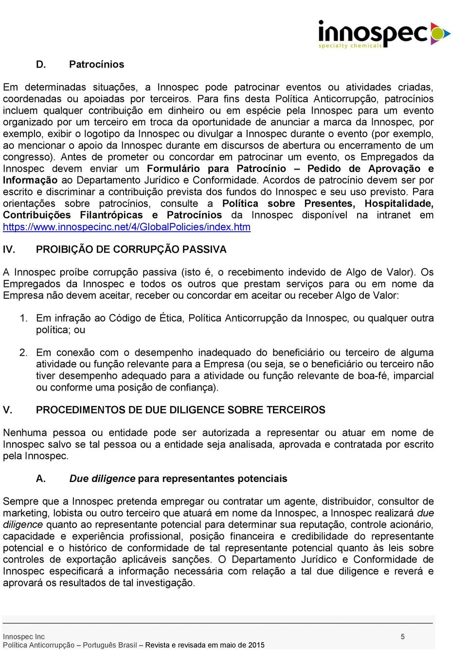 anunciar a marca da Innospec, por exemplo, exibir o logotipo da Innospec ou divulgar a Innospec durante o evento (por exemplo, ao mencionar o apoio da Innospec durante em discursos de abertura ou