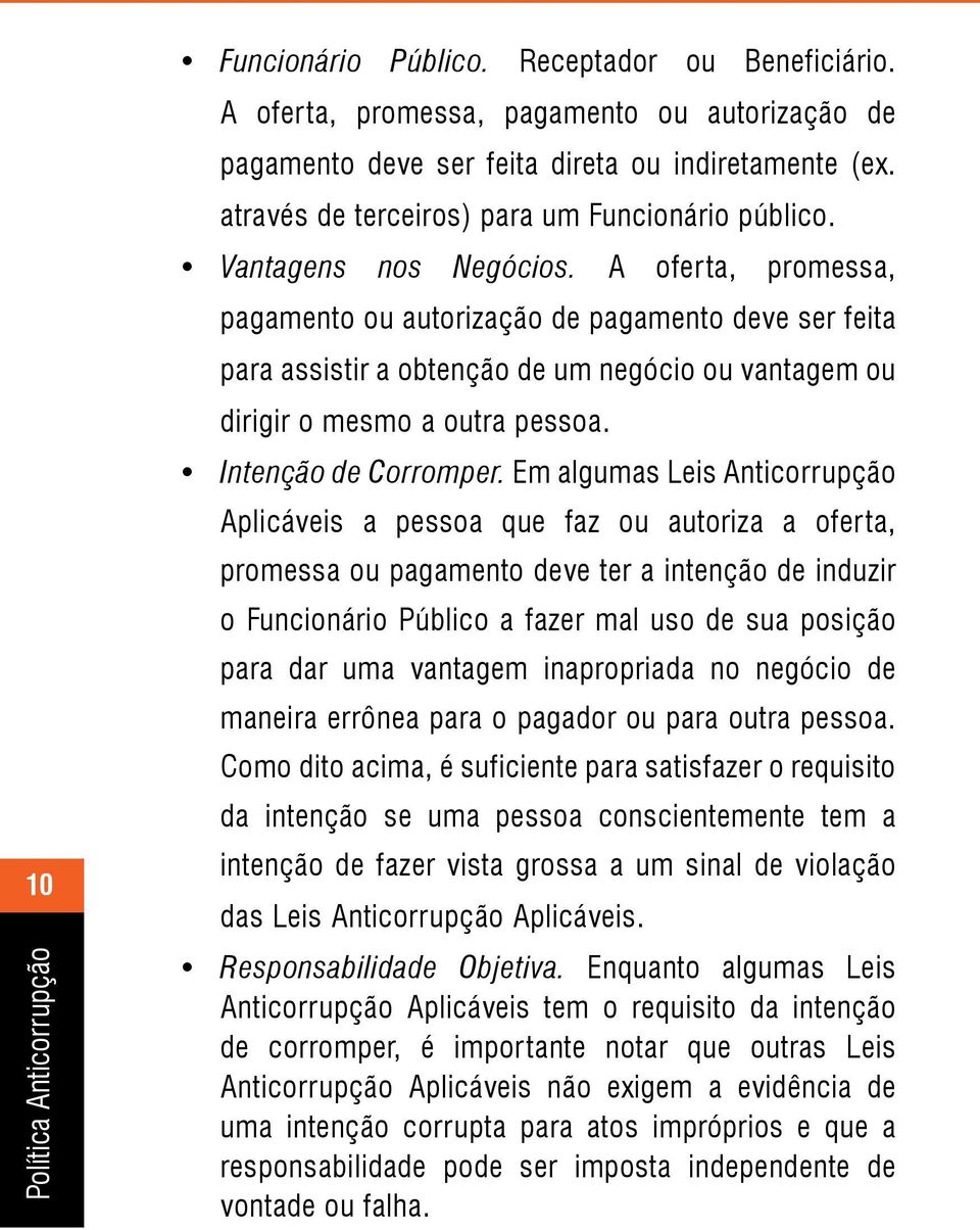 A oferta, promessa, pagamento ou autorização de pagamento deve ser feita para assistir a obtenção de um negócio ou vantagem ou dirigir o mesmo a outra pessoa. Intenção de Corromper.