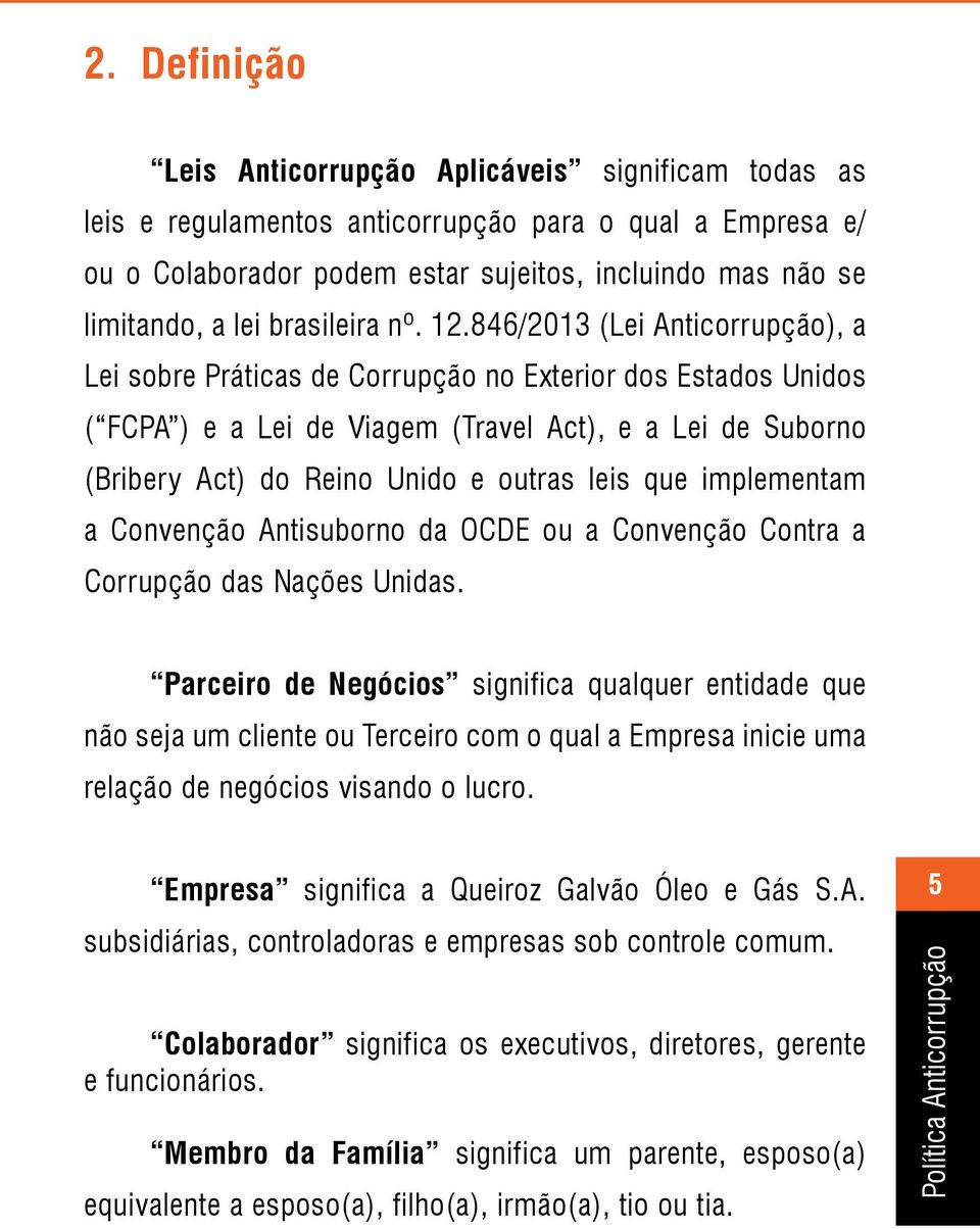 846/2013 (Lei Anticorrupção), a Lei sobre Práticas de Corrupção no Exterior dos Estados Unidos ( FCPA ) e a Lei de Viagem (Travel Act), e a Lei de Suborno (Bribery Act) do Reino Unido e outras leis