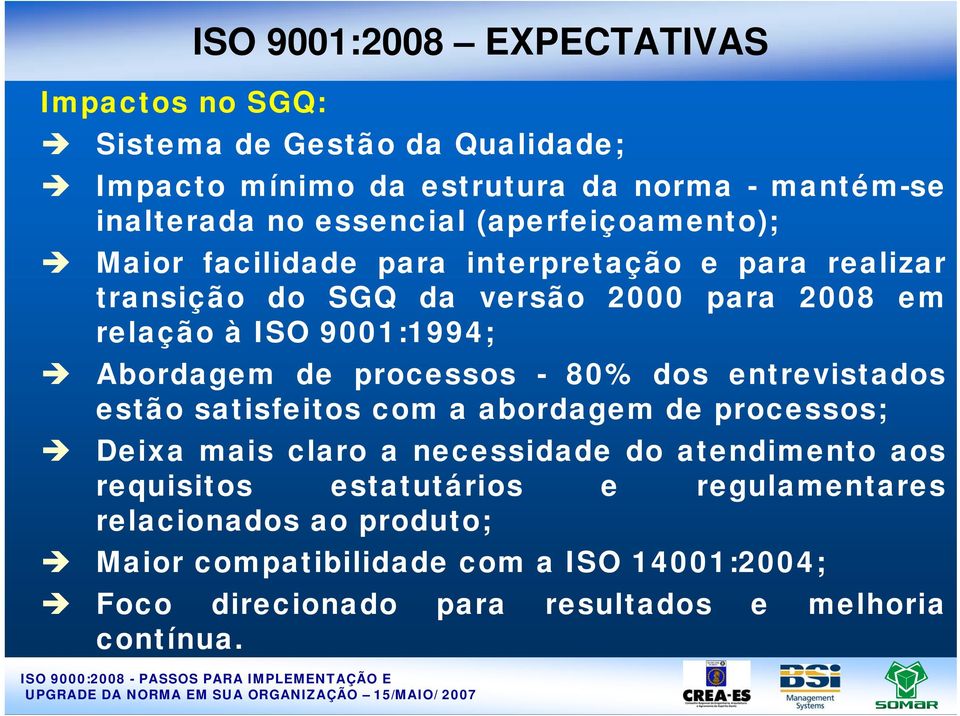 Abordagem de processos - 80% dos entrevistados estão satisfeitos com a abordagem de processos; Deixa mais claro a necessidade do atendimento aos