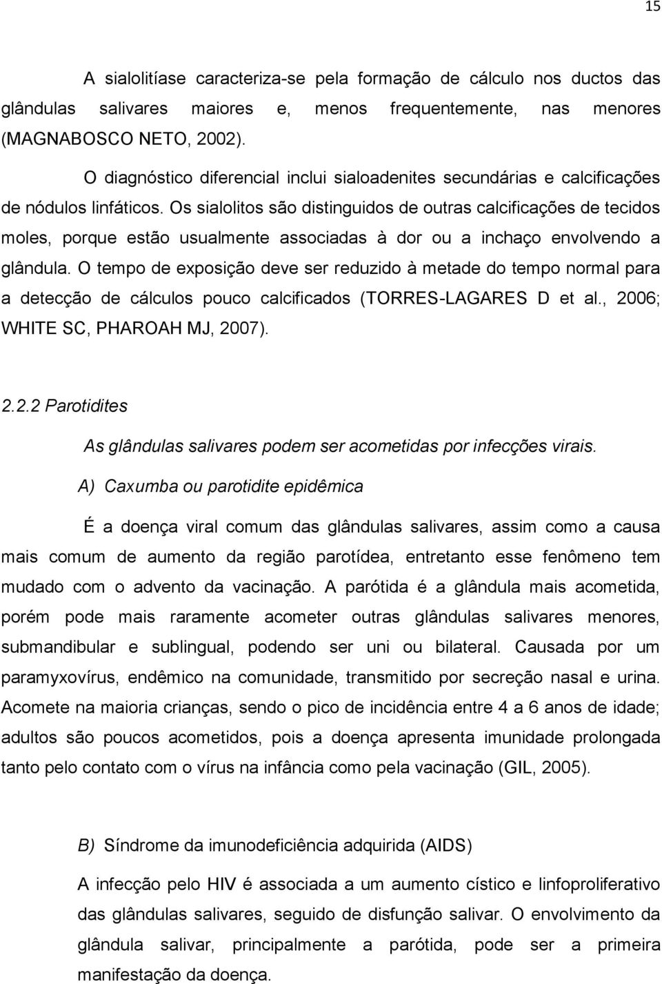 Os sialolitos são distinguidos de outras calcificações de tecidos moles, porque estão usualmente associadas à dor ou a inchaço envolvendo a glândula.