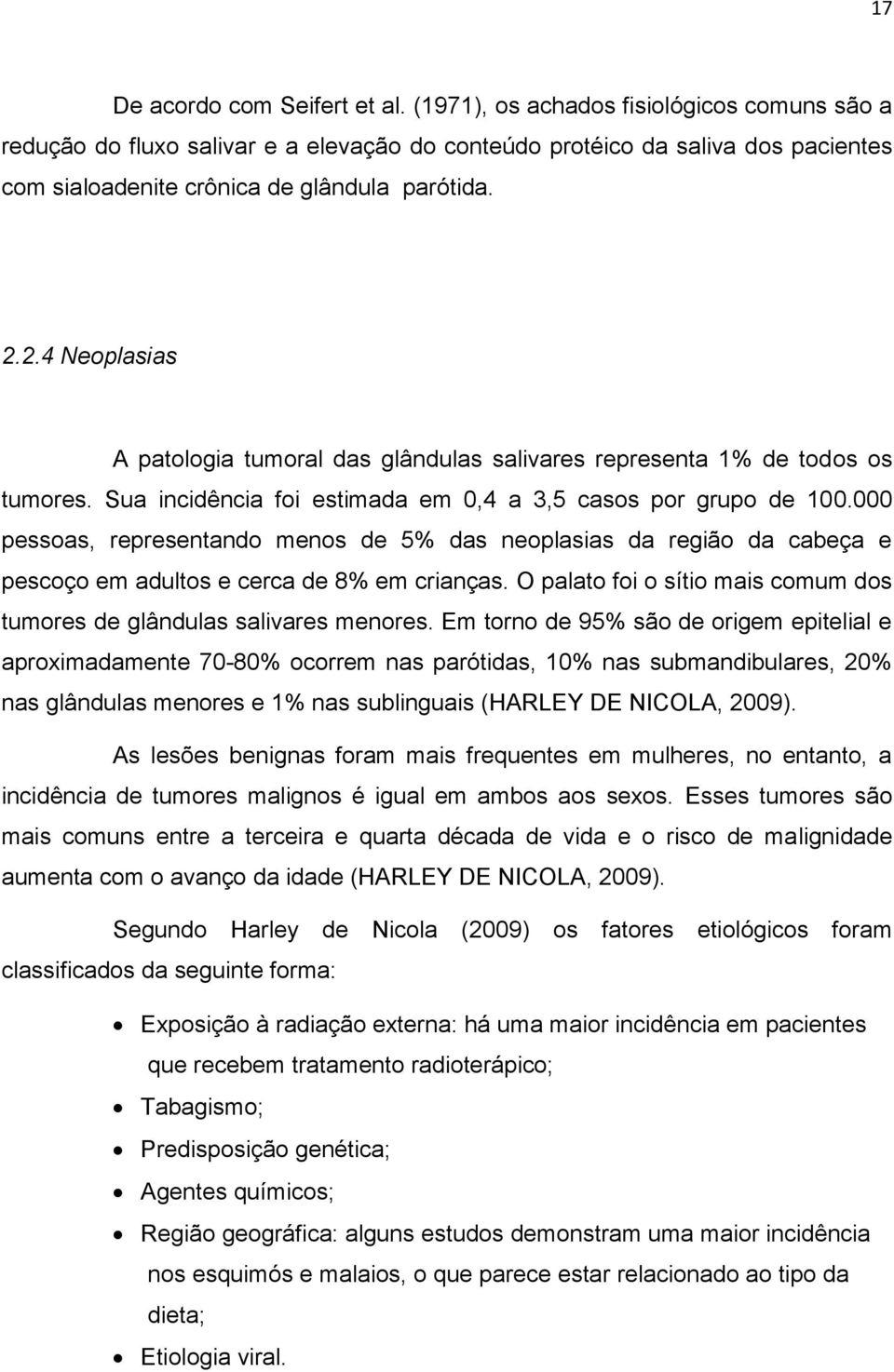 2.4 Neoplasias A patologia tumoral das glândulas salivares representa 1% de todos os tumores. Sua incidência foi estimada em 0,4 a 3,5 casos por grupo de 100.