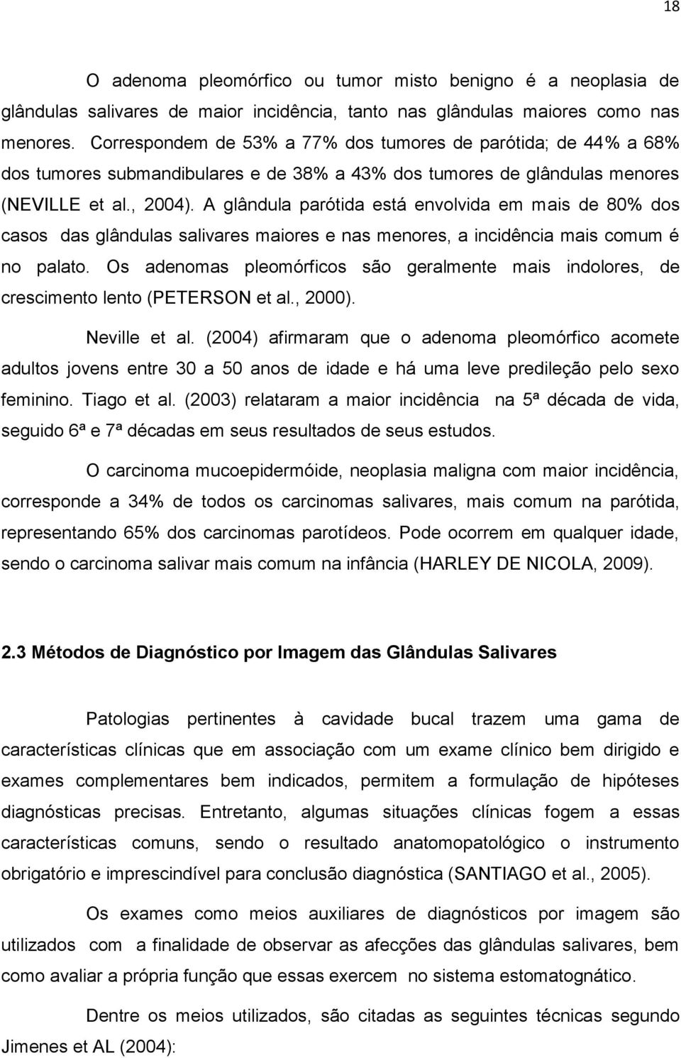 A glândula parótida está envolvida em mais de 80% dos casos das glândulas salivares maiores e nas menores, a incidência mais comum é no palato.