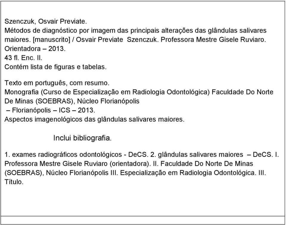 Monografia (Curso de Especialização em Radiologia Odontológica) Faculdade Do Norte De Minas (SOEBRAS), Núcleo Florianópolis Florianópolis ICS 2013.