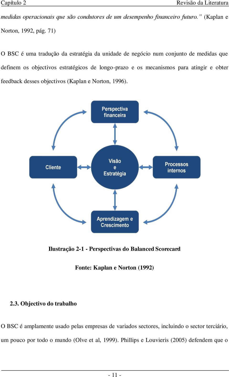 atingir e obter feedback desses objectivos (Kaplan e Norton, 1996). Ilustração 2-1 - Perspectivas do Balanced Scorecard Fonte: Kaplan e Norton (1992) 2.3.