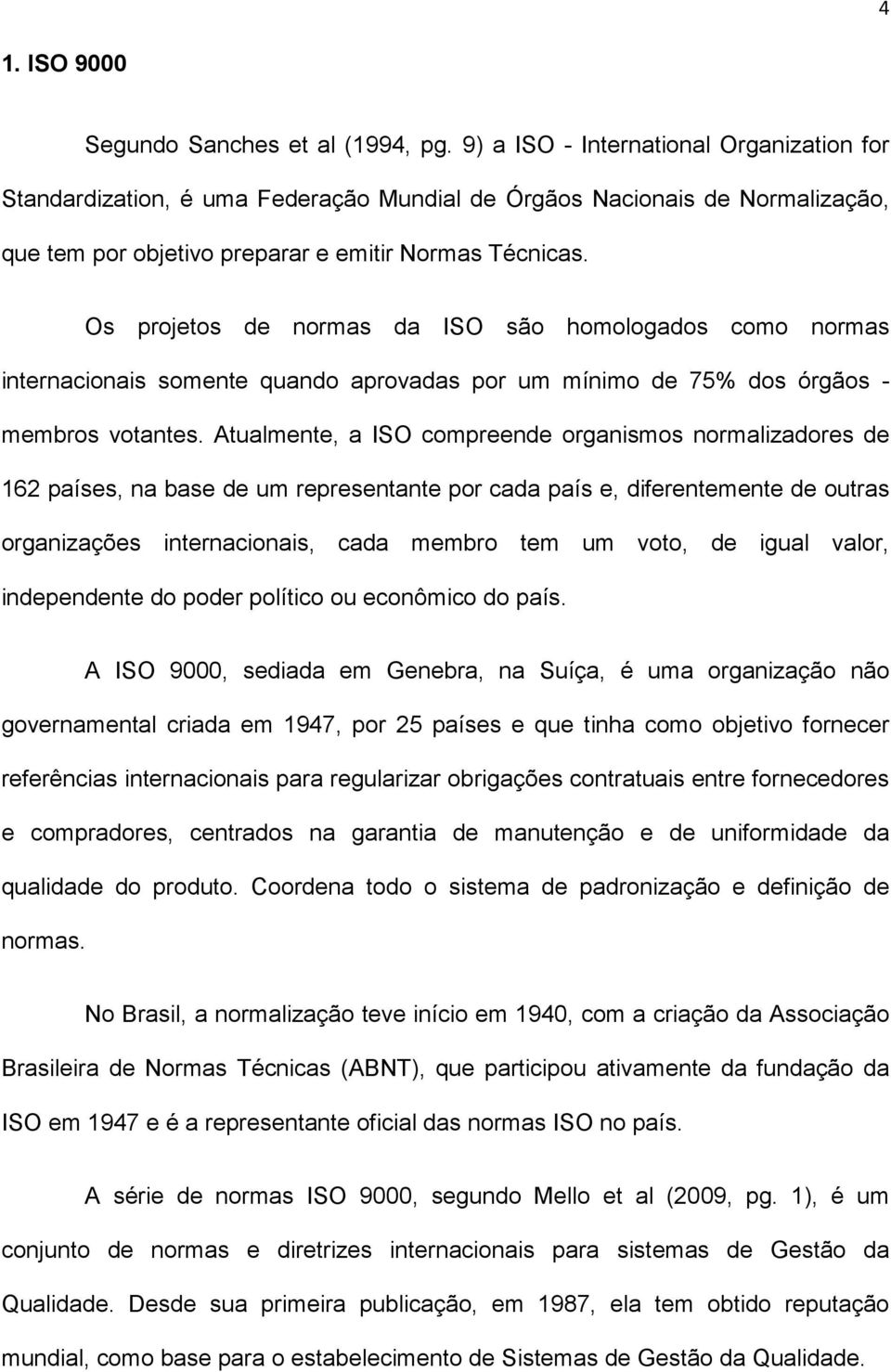 Os projetos de normas da ISO são homologados como normas internacionais somente quando aprovadas por um mínimo de 75% dos órgãos - membros votantes.