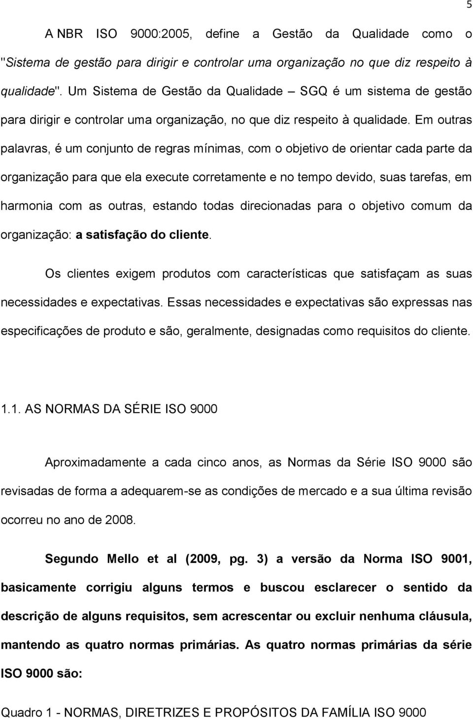 Em outras palavras, é um conjunto de regras mínimas, com o objetivo de orientar cada parte da organização para que ela execute corretamente e no tempo devido, suas tarefas, em harmonia com as outras,