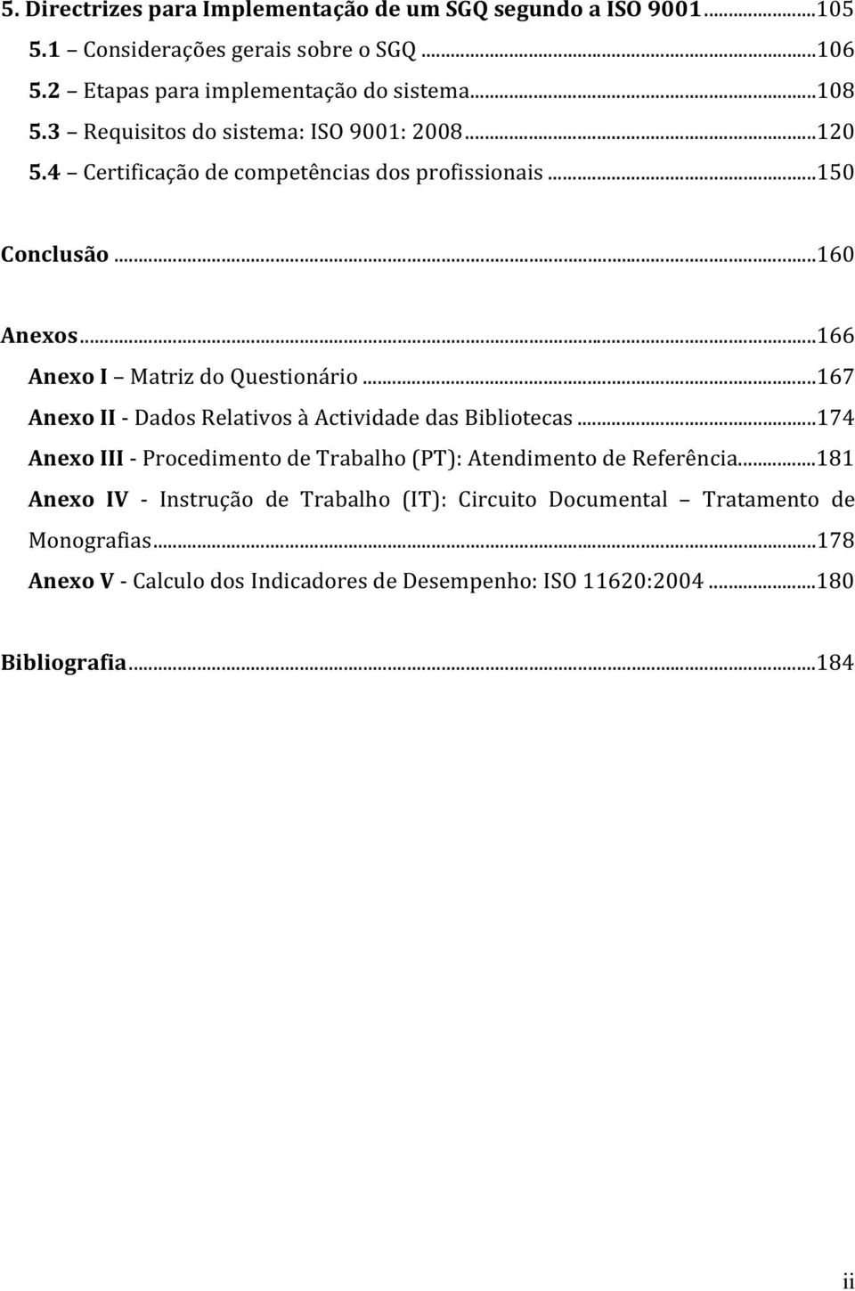 ..167 Anexo II - Dados Relativos à Actividade das Bibliotecas...174 Anexo III - Procedimento de Trabalho (PT): Atendimento de Referência.