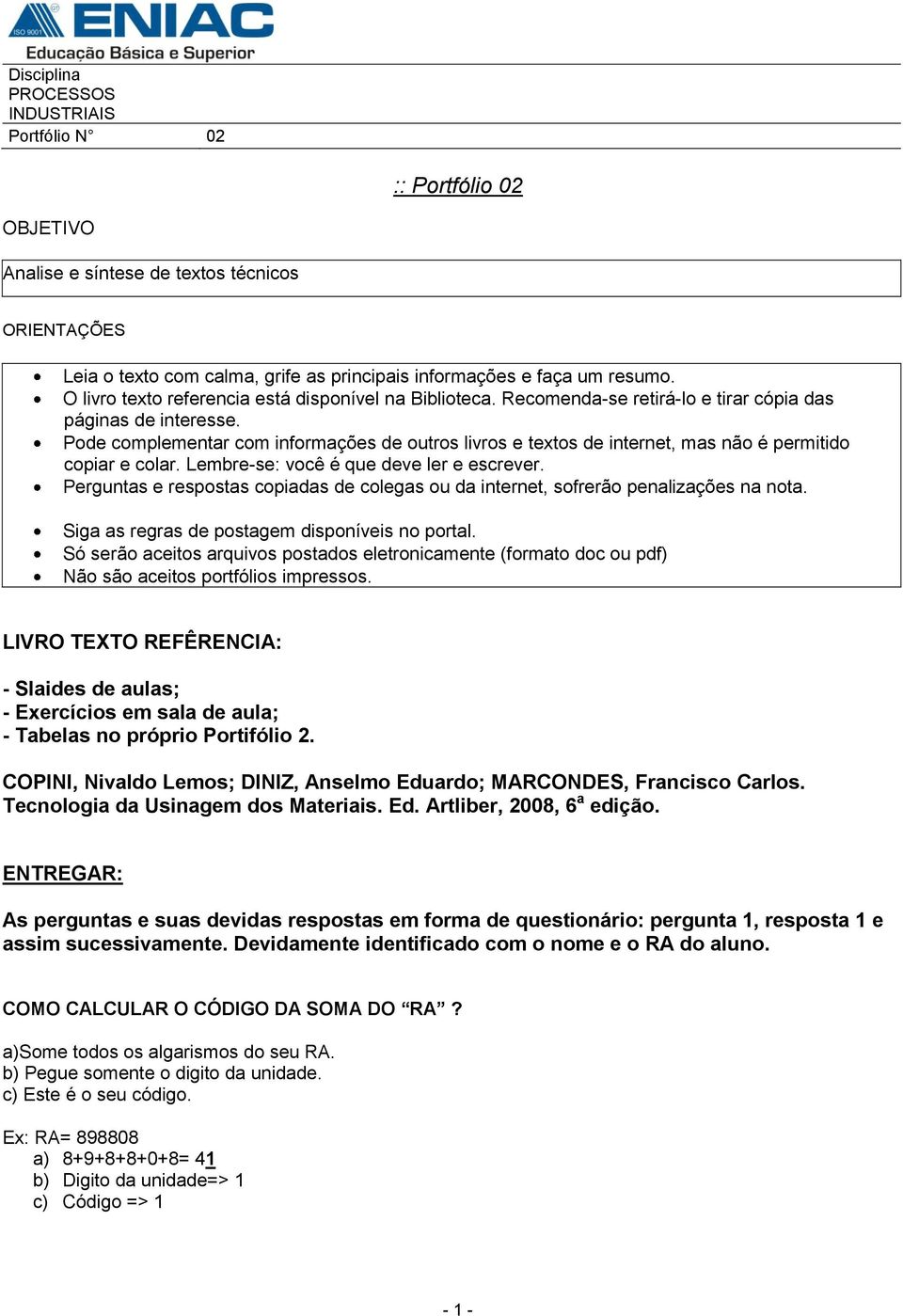 Pode complementar com informações de outros livros e textos de internet, mas não é permitido copiar e colar. Lembre-se: você é que deve ler e escrever.